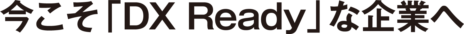 今こそ「DX Ready」な企業へ
